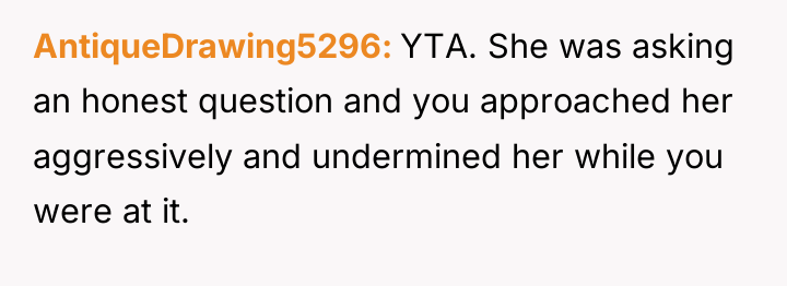 AntiqueDrawing5296 YTA. She was asking an honest question and you...
