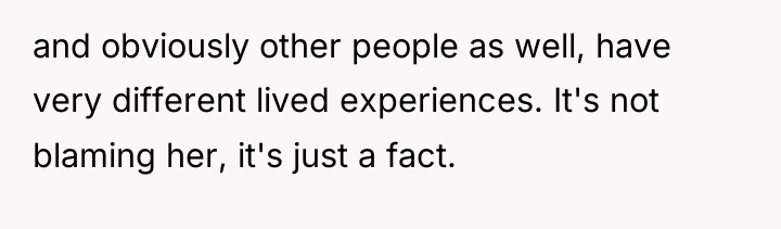 and obviously other people as well, have very different lived...