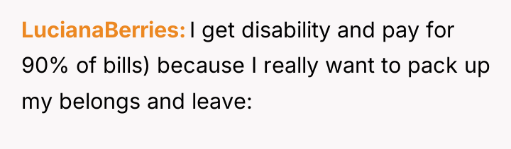 LucianaBerries I get disability and pay for 90% of bills)...