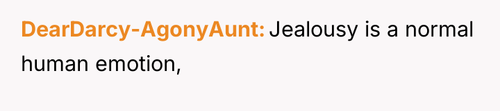 DearDarcy-AgonyAunt Jealousy is a normal human emotion,