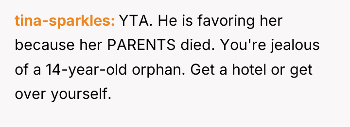 tina-sparkles YTA. He is favoring her because her PARENTS died....