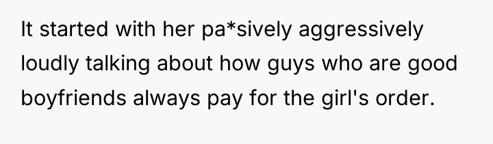 It started with her pa*sively aggressively loudly talking about how...
