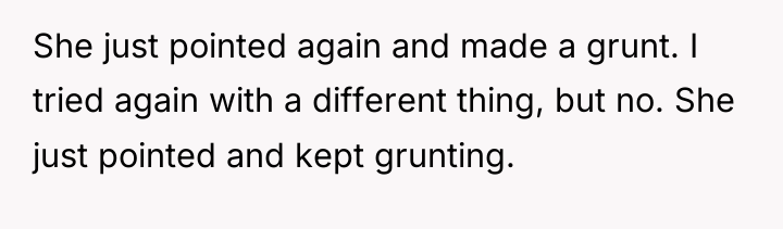 She just pointed again and made a grunt. I tried...