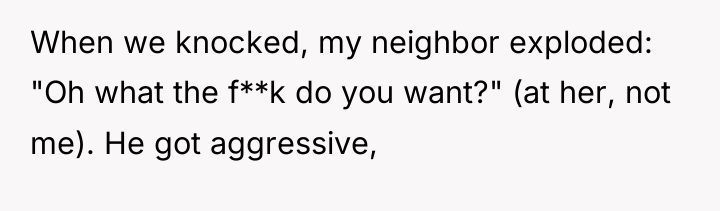 When we knocked, my neighbor exploded: "Oh what the f**k...