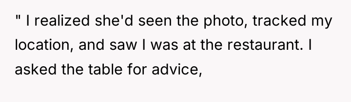 " I realized she'd seen the photo, tracked my location,...
