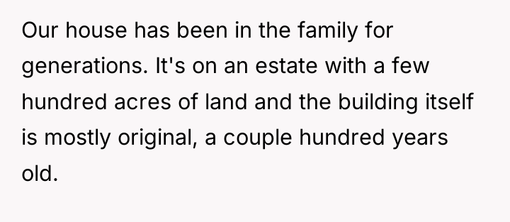 Our house has been in the family for generations. It's...