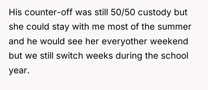 His counter-off was still 50/50 custody but she could stay...