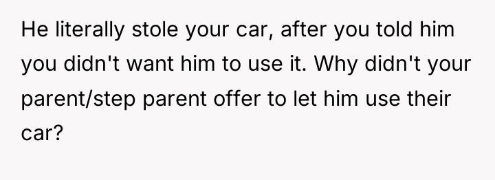 He literally stole your car, after you told him you...