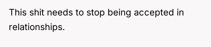 This shit needs to stop being accepted in relationships.