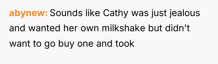 abynew Sounds like Cathy was just jealous and wanted her...