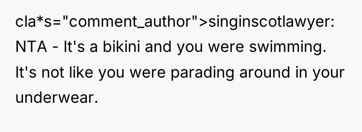 cla*s="comment_author">singinscotlawyer: NTA - It's a bikini and you were swimming....