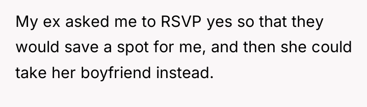 My ex asked me to RSVP yes so that they...