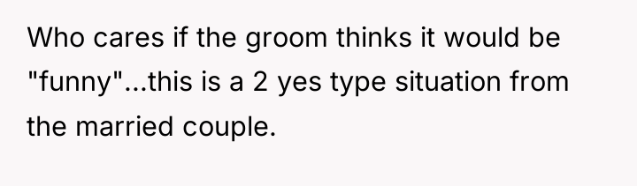 Who cares if the groom thinks it would be "funny"...this...