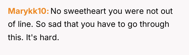 Marykk10 No sweetheart you were not out of line. So...