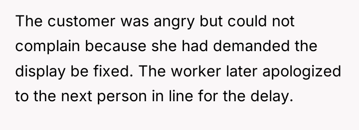 The customer was angry but could not complain because she...