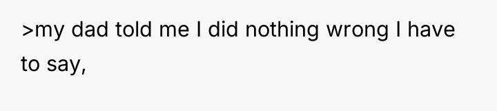>my dad told me I did nothing wrong I have...