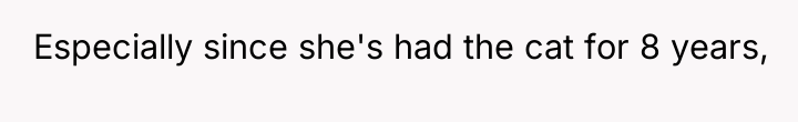 Especially since she's had the cat for 8 years,