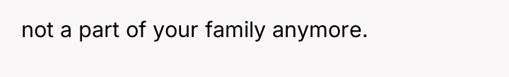 not a part of your family anymore.