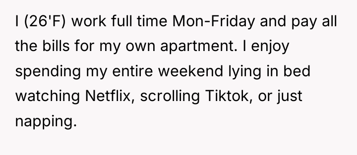 I (26'F) work full time Mon-Friday and pay all the...