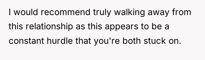 I would recommend truly walking away from this relationship as...