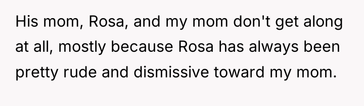 His mom, Rosa, and my mom don't get along at...