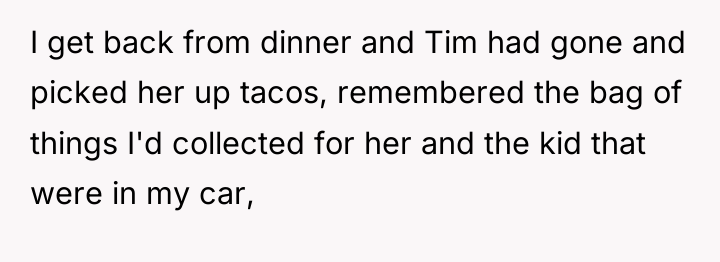 I get back from dinner and Tim had gone and...