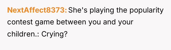 NextAffect8373 She's playing the popularity contest game between you and...