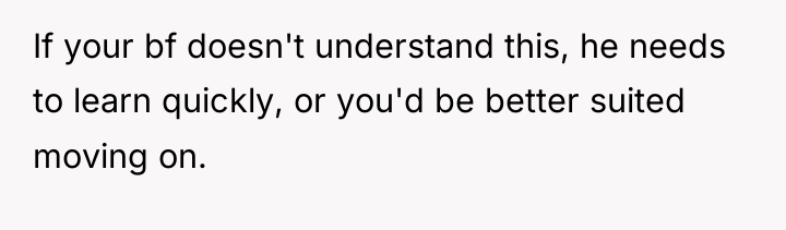 If your bf doesn't understand this, he needs to learn...