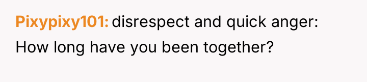 Pixypixy101 disrespect and quick anger: How long have you been...