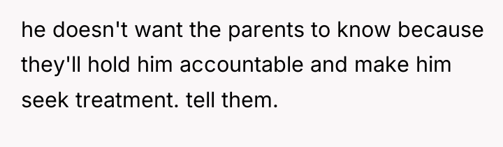 he doesn't want the parents to know because they'll hold...