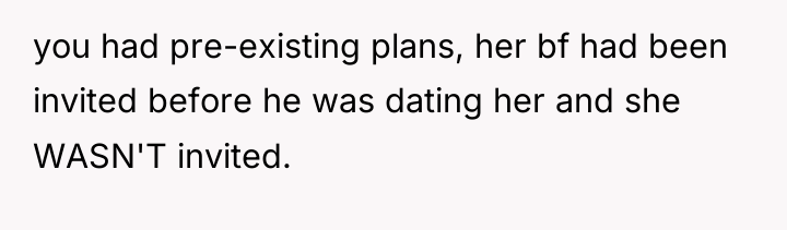 you had pre-existing plans, her bf had been invited before...