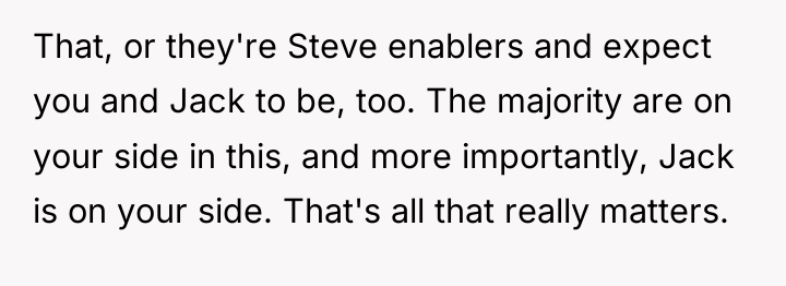 That, or they're Steve enablers and expect you and Jack...