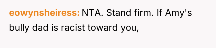 eowynsheiress NTA. Stand firm. If Amy's bully dad is racist...