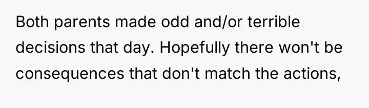 Both parents made odd and/or terrible decisions that day. Hopefully...