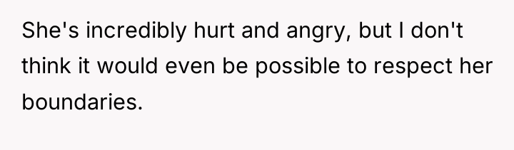 She's incredibly hurt and angry, but I don't think it...