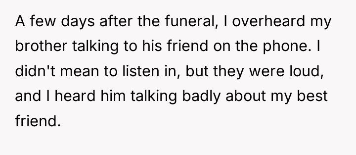 A few days after the funeral, I overheard my brother...