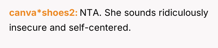 canva*shoes2 NTA. She sounds ridiculously insecure and self-centered.