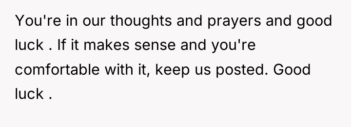You're in our thoughts and prayers and good luck ....