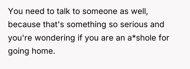 You need to talk to someone as well, because that's...
