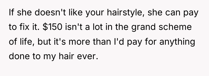 If she doesn't like your hairstyle, she can pay to...