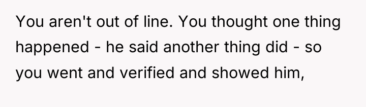 You aren't out of line. You thought one thing happened...