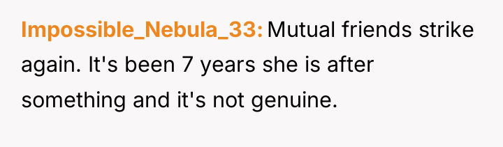Impossible_Nebula_33 Mutual friends strike again. It's been 7 years she...