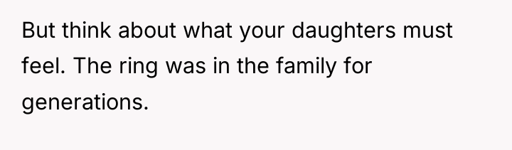 But think about what your daughters must feel. The ring...