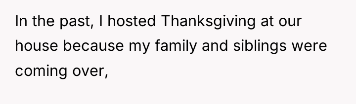 In the past, I hosted Thanksgiving at our house because...
