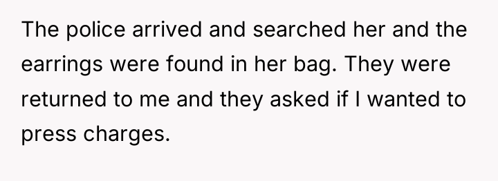 The police arrived and searched her and the earrings were...