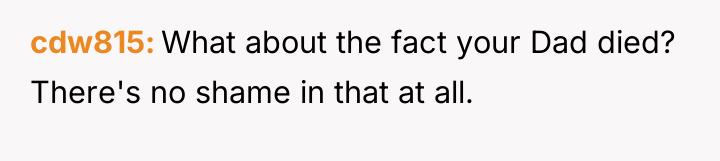 cdw815 What about the fact your Dad died? There's no...