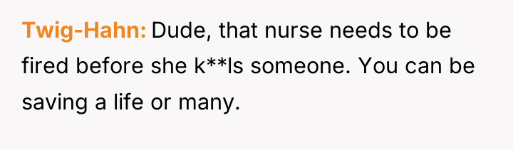 Twig-Hahn Dude, that nurse needs to be fired before she...