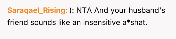 Saraqael_Rising ): NTA And your husband's friend sounds like an...
