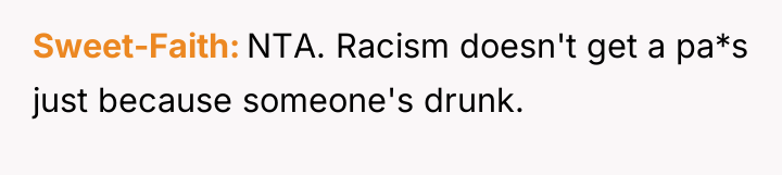 Sweet-Faith NTA. Racism doesn't get a pa*s just because someone's...