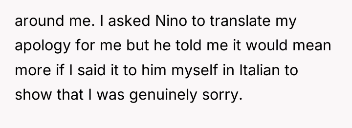 around me. I asked Nino to translate my apology for...